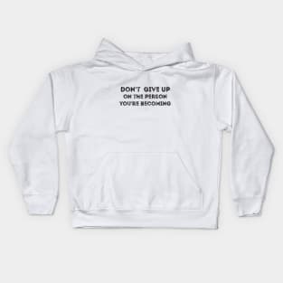 don't give up on the person you're becoming Kids Hoodie